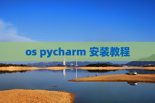 os pycharm 安装教程 os pycharm 安装教程